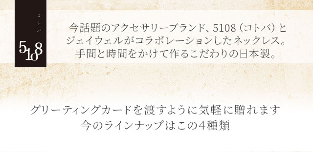 今話題のアクセサリーブランド、5108(コトバ)とジェイウェルがコラボしたネックレス。手間と時間をかけて作るこだわりの日本製