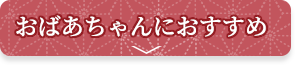 おばあちゃんにおすすめ